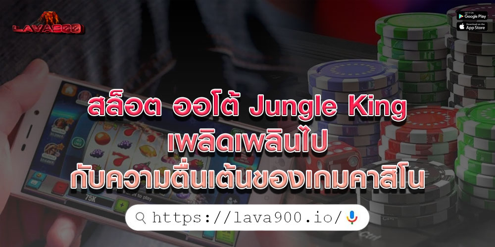 สล็อต ออโต้ Jungle King เพลิดเพลินไปกับความตื่นเต้นของเกมคาสิโน